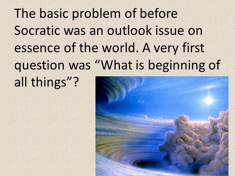 The basic problem of before Socratic was an outlook issue on essence of the